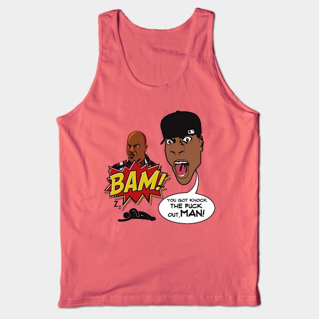 BAM! YOU GOT KNOCK THE FUCK OUT, MAN! Tank Top by dopeazzgraphics